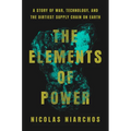 The Elements of Power: A Story of War, Technology, and the Dirtiest Supply Chain on Earth