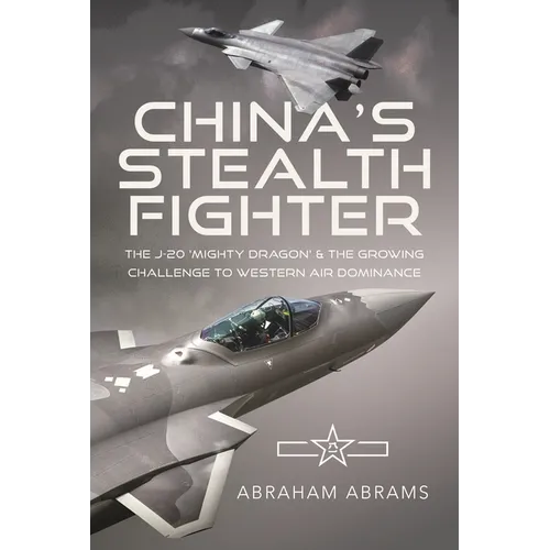 China's Stealth Fighter: The J-20 'Mighty Dragon' and the Growing Challenge to Western Air Dominance