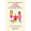 The Friendly Handbook of Knee Surgery Recovery for Women: Women Talk to Women about Coping Tips & Tricks after Knee Surgery