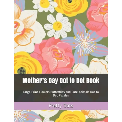 Mother's Day Dot to Dot Book: Large Print Flowers Butterflies and Cute Animals Dot to Dot Puzzles