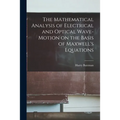 The Mathematical Analysis of Electrical and Optical Wave-motion on the Basis of Maxwell's Equations