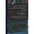 The Cook and Confectioner's Guide; or Female's Instructor in Cookery, Confectionery, Making Wines, Preserving, Pickles, &c.: With Every Necessary Info