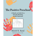 The Positive Preschool: A Hands-on Guide for a Smooth-Running, Joyful Classroom