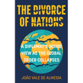 The Divorce of Nations: A Diplomat's Inside View as the Global Order Collapses