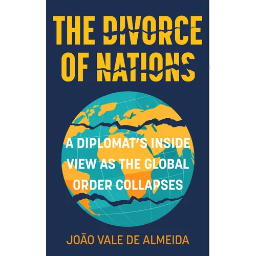 The Divorce of Nations: A Diplomat's Inside View as the Global Order Collapses