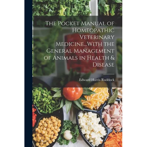 The Pocket Manual of Homeopathic Veterinary Medicine...With the General Management of Animals in Health & Disease