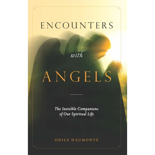 Encounters with Angels: The Invisible Companions of Our Spiritual Life
