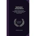 Ophthalmic Jurisprudence: A Reprint From the American Encyclopedia of Ophthalmology, Where the Title Is "Legal Relations of Ophthalmology,"