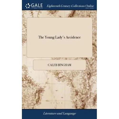 The Young Lady's Accidence: Or, A Short and Easy Introduction to English Grammar. Designed, Principally, for the use of Young Learners, More Espec