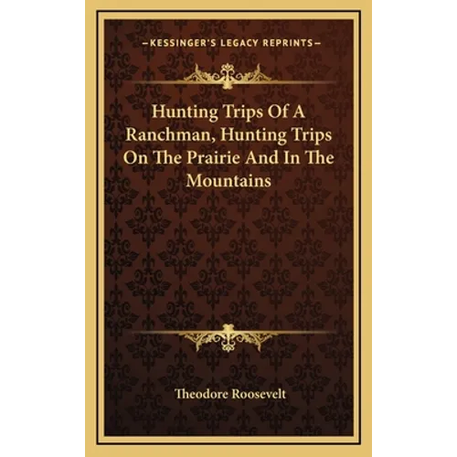 Hunting Trips Of A Ranchman, Hunting Trips On The Prairie And In The Mountains