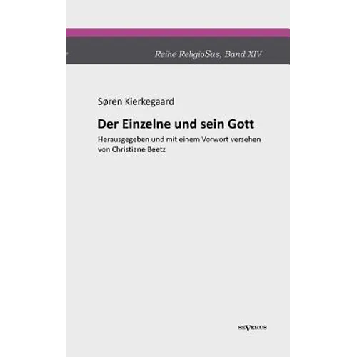 Der Einzelne und sein Gott: Reihe ReligioSus, Band 14. Herausgegeben und mit einem Vorwort versehen von Christiane Beetz