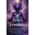 La energía de lo divino femenino: Cómo desbloquear el poder de la diosa interior, conectar con sus guías espirituales y acceder a la conciencia superi