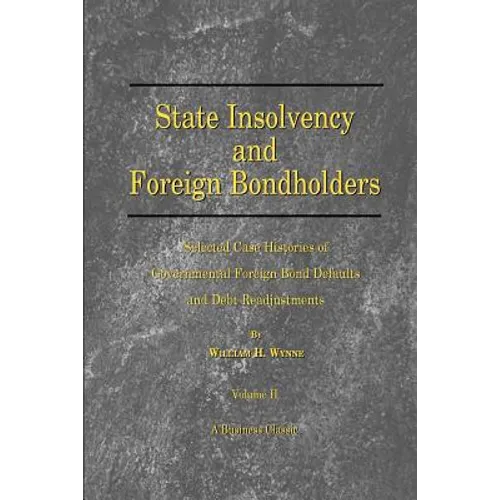 State Insolvency and Foreign Bondholders: Selected Case Histories of Goveernmental Foreign Bond Defaults and Debt Readjustments