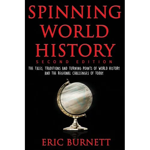 Spinning World History: The Tales, Traditions and Turning Points of World History and the Regional Challenges of Today