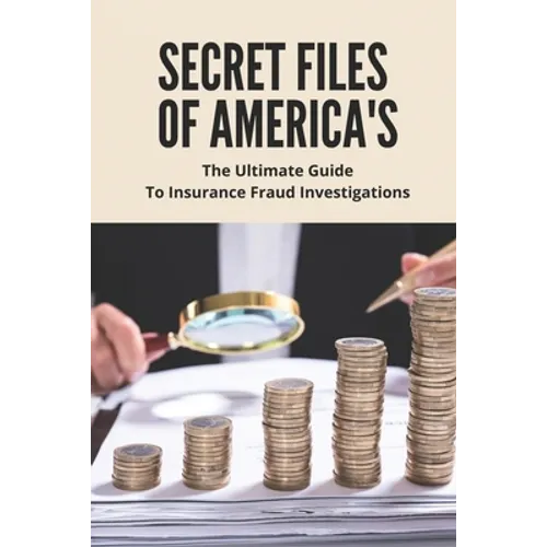 Secret Files Of America's: The Ultimate Guide To Insurance Fraud Investigations: Insurance Fraud Cases