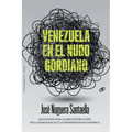 Venezuela En El Nudo Gordiano: Lecciones para la reconstrucción de la democracia y la prosperidad económica dahbar
