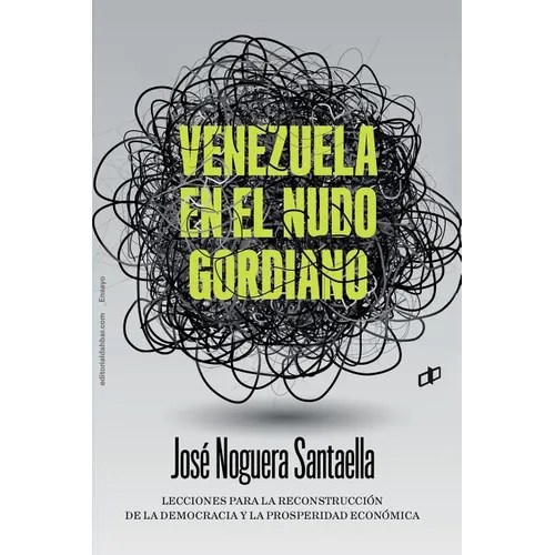 Venezuela En El Nudo Gordiano: Lecciones para la reconstrucción de la democracia y la prosperidad económica dahbar