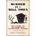 Murder in a Mill Town: Sex, Faith, and the Crime That Captivated a Nation