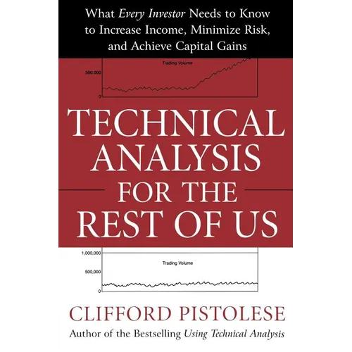 Technical Analysis for the Rest of Us: What Every Investor Needs to Know to Increase Income, Minimize Risk, and Archieve Capital Gains