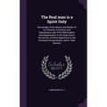 The Real man is a Spirit Only: Knowledge of the Means and Modes of his Creation, Existence, and Subsistence, and of his Reformation and Regeneration