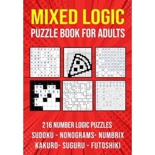 Logic Puzzle Book for Adults Mixed: Sudoku, Nonograms, kakuro, Suguru, Numbrix and Futoshiki Variety Puzzlebook