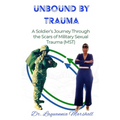 Unbound by Trauma: A Soldier's Journey Through the Scars of Military Sexual Trauma (MST)