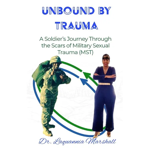 Unbound by Trauma: A Soldier's Journey Through the Scars of Military Sexual Trauma (MST)