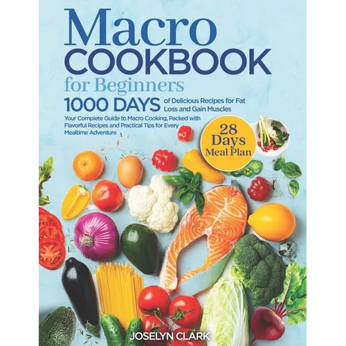Macro Cookbook for Beginners: 1000 Days of Easy Diet Macros Friendly Food Weight Loss Meal Prep Recipes with Macronutrients Counting Your Macronutri