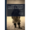 Lewis and Clarke, Pioneers of the Great American Northwest ..
