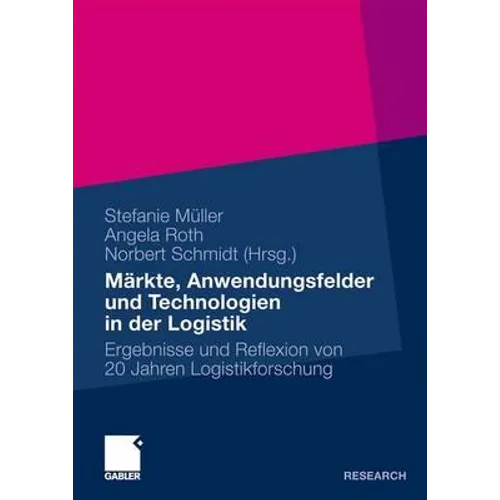 Märkte, Anwendungsfelder Und Technologien in Der Logistik: Ergebnisse Und Reflexion Von 20 Jahren Logistikforschung