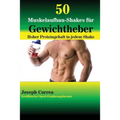50 Muskelaufbau-Shakes für Gewichtheber: Hoher Proteingehalt in jedem Shake