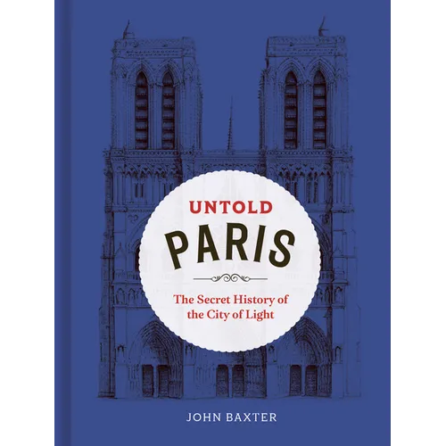 Untold Paris: The Secret History of the City of Light