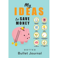My Ideas to Save Money - Dotted Bullet Journal: Medium A5 - 5.83X8.27