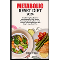 Metabolic Reset Diet 2024: Stop Storing Fat, Balance Hormones and Lose Weight Naturally by Eating More Food Through Delicious Recipes and Easy 7