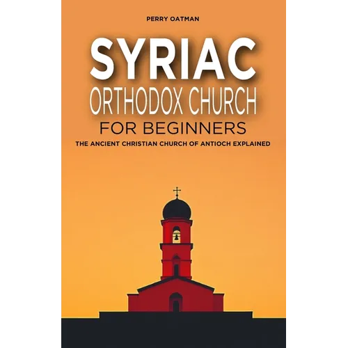 Syriac Orthodox Church for Beginners: The Ancient Christian Church of Antioch Explained