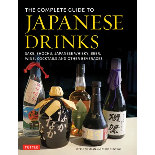 The Complete Guide to Japanese Drinks: Sake, Shochu, Japanese Whisky, Beer, Wine, Cocktails and Other Beverages