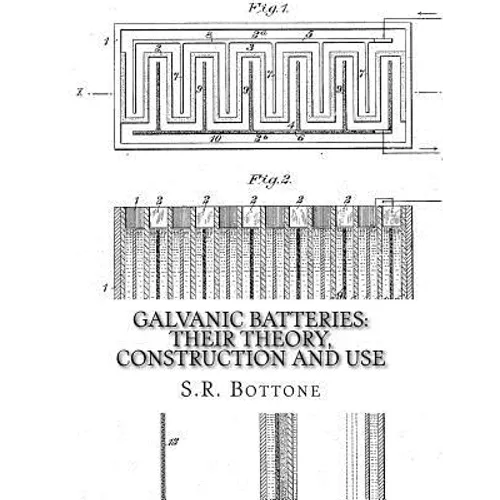 Galvanic Batteries: Their Theory, Construction and Use: Primary, Single and Double Filled Cells, Secondary and Gas Batteries