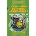 Las Historias de Fútbol Más Increíbles de Todos Los Tiempos: El DePorte Más Hermoso del Mundo