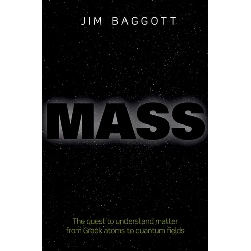 Mass: The Quest to Understand Matter from Greek Atoms to Quantum Fields
