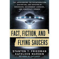 Fact, Fiction, and Flying Saucers: The Truth Behind the Misinformation, Distortion, and Derision by Debunkers, Government Agencies, and Conspiracy Con