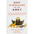 Baby Dinosaurs on the Ark?: The Bible and Modern Science and the Trouble of Making It All Fit