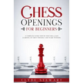 Chess Openings For Beginners: A Complete Guide Step by Step for a Easy Learning of Chess Openings and Start Winning (CHESS FOR BEGINNERS)