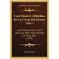 Coordmacion Alfabetica De Las Voces Del Idioma Maya: Que Se Hallan En El Arte Y Obras Del Padre Pedro Beltran De Santa Rosa (1898)