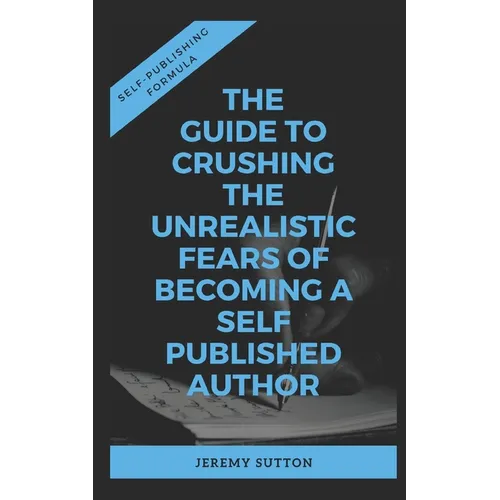 Self-Publishing Formula: The Guide to Crushing The Unrealistic Fears of Becoming A Self-Published Author