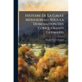 Histoire De La Gaule Méridionale Sous La Domination Des Conquérants Germains