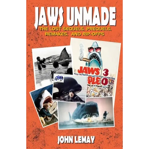 Jaws Unmade: The Lost Sequels, Prequels, Remakes, and Rip-Offs