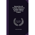 Beyond the old Frontier; Adventures of Indian-fighters, Hunters, and fur Traders