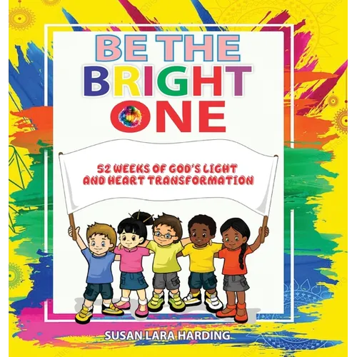Be the Bright One: 52 Weeks of God's Light and Heart Transformation