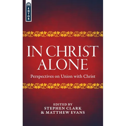 In Christ Alone: Perspectives on Union with Christ