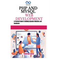 PHP and MySQL Web Development: A Practical Guide to Building Dynamic Websites and Databases